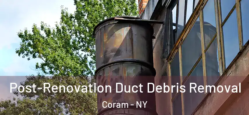  Post-Renovation Duct Debris Removal Coram - NY